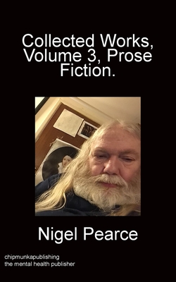 Collected Works Volume 3 Prose Fiction - Pearce, Nigel
