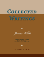 Collected Writings of James White, Vol. 2 of 2: Words of the Pioneer Adventists