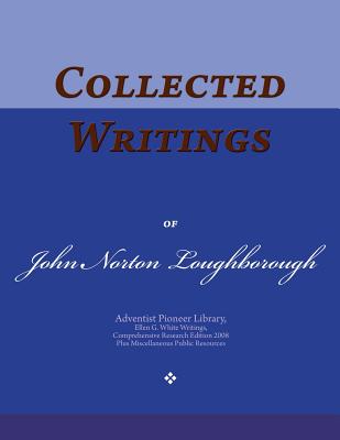 Collected Writings of John Norton Loughborough: Words of the Pioneer Adventists - Loughborough, John Norton