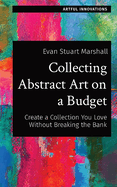 Collecting Abstract Art on a Budget: Create a Collection You Love Without Breaking the Bank