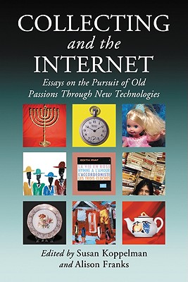 Collecting and the Internet: Essays on the Pursuit of Old Passions Through New Technologies - Koppelman, Susan (Editor), and Franks, Alison (Editor)