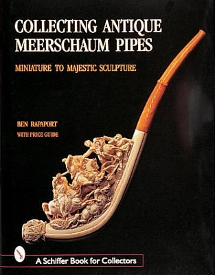 Collecting Antique Meerschaum Pipes: Miniature to Majestic Sculpture, 1850-1925 - Rapaport, Ben