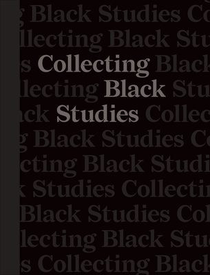 Collecting Black Studies: The Art of Material Culture at the University of Texas at Austin - Ragbir, Lise (Editor), and Smith, Cherise (Editor)