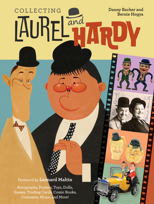 Collecting Laurel and Hardy: Autographs, Posters, Toys, Dolls, Games, Trading Cards, Comic Books, Costumes, Props, and More! - Bacher, Danny, and Hogya, Bernie, and Maltin, Leonard (Foreword by)