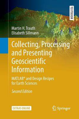 Collecting, Processing and Presenting Geoscientific Information: Matlab(r) and Design Recipes for Earth Sciences - Trauth, Martin H, and Sillmann, Elisabeth