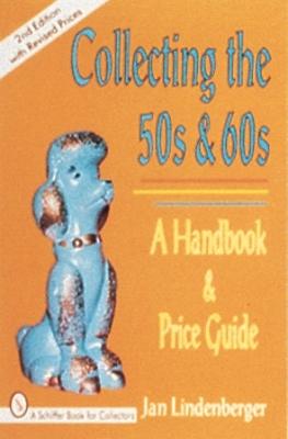 Collecting the 50s and 60s: A Handbook & Price Guide - Lindenberger, Jan