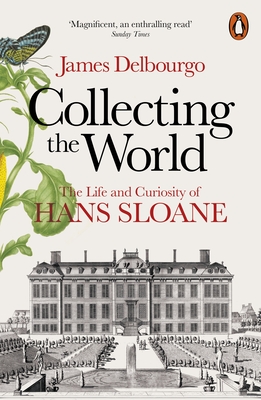 Collecting the World: The Life and Curiosity of Hans Sloane - Delbourgo, James