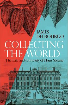 Collecting the World: The Life and Curiosity of Hans Sloane - Delbourgo, James