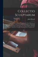 Collectio Sculptarum [microform]: Intermediate Catalogue Consisting of a Fine Collection of Engravings, in Fancy, Classical and Historical Subjects, Comprising Many Hundred Engraved Portraits, French and English, Including a Scarce Collection Of...