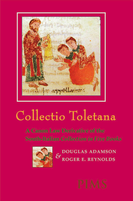 Collectio Toletana: A Canon Law Derivative of the South-Italian Collection in Five Books - Adamson/Reynolds, Douglas/Roger E (Editor)