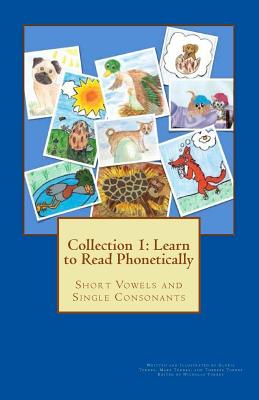 Collection 1: Learn to Read Phonetically: Short Vowels and Single Consonants - Torres, Mark, and Torres, Theresa, and Torres, Nicholas (Editor)