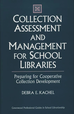 Collection Assessment and Management for School Libraries: Preparing for Cooperative Collection Development - Kachel, Debra