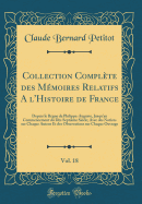 Collection Complte Des Mmoires Relatifs a l'Histoire de France, Vol. 18: Depuis Le Rgne de Philippe-Auguste, Jusqu'au Commencement Du Dix-Septime Sicle; Avec Des Notices Sur Chaque Auteur Et Des Observations Sur Chaque Ouvrage (Classic Reprint)