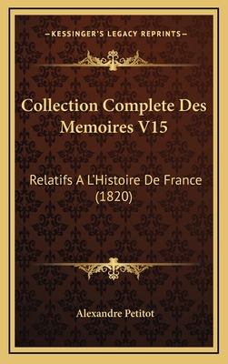 Collection Complete Des Memoires V15: Relatifs A L'Histoire de France (1820) - Petitot, Alexandre