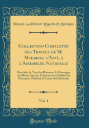 Collection Complette Des Travaux de M. Mirabeau l'Ain,  l'Assemble Nationale, Vol. 4: Prcde de Tous Les Discours Et Ouvrages Du Mme Auteur, Prononcs Ou Publis En Provence, Pendant Le Cours Des lections (Classic Reprint)