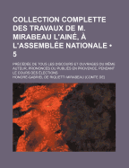 Collection Complette Des Travaux de M. Mirabeau L'Aine, A L'Assemblee Nationale, Vol. 3: Precedee de Tous Les Discours Et Ouvrages Du Meme Auteur, Prononces Ou Publies En Provence, Pendant Le Cours Des Elections (Classic Reprint)