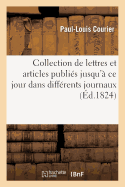 Collection de Lettres Et Articles Publis Jusqu' Ce Jour Dans Diffrents Journaux