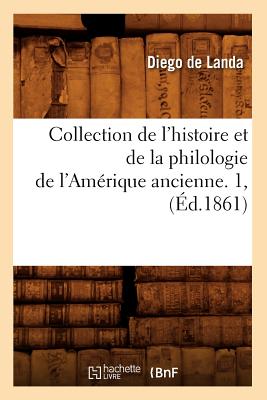 Collection de L'Histoire Et de la Philologie de L'Amerique Ancienne. 1, (Ed.1861) - De Landa, Diego