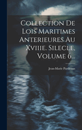 Collection De Lois Maritimes Anterieures Au Xviiie. Silecle, Volume 6...