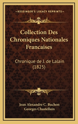 Collection Des Chroniques Nationales Francaises: Chronique de J. de Lalain (1825) - Buchon, Jean Alexandre C, and Chastellain, Georges