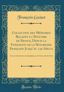 Collection Des Mmoires Relatifs  l'Histoire de France, Depuis La Fondation de la Monarchie Franaise Jusqu'au 13e Sicle: Avec Une Introduction, Des Supplmens, Des Notices Et Des Notes (Classic Reprint)