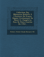 Collection Des Mmoires Relatifs  L'histoire De France Depuis L'avnement De Henri Iv Jusqu' La Paix De Paris Conclue En 1763...