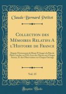 Collection Des Mmoires Relatifs a l'Histoire de France, Vol. 15: Depuis l'Avnement de Henri IV Jusqu'a La Pix de Pris Conclue En I763; Avec Des Notices Sur Chaque Auteur, Et Des Observations Sur Chaque Ouvrage (Classic Reprint)