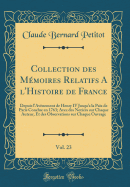 Collection Des Mmoires Relatifs a l'Histoire de France, Vol. 23: Depuis l'Avnement de Henry IV Jusqu'a La Paix de Paris Conclue En 1763; Avec Des Notices Sur Chaque Auteur, Et Des Observations Sur Chaque Ouvrage (Classic Reprint)