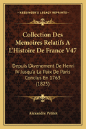 Collection Des Memoires Relatifs A L'Histoire De France V47: Depuis L'Avenement De Henri IV Jusqu'a La Paix De Paris Conclus En 1763 (1825)