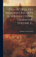 Collection Des Memoires Relatifs Aux Revolutions D'Espagne, Volume 2...