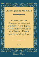 Collection Des Relations de Voyages Par Mer Et Par Terre, En Diffrentes Parties de l'Afrique Depuis 1400 Jusqu' Nos Jours, Vol. 3 (Classic Reprint)