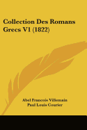 Collection Des Romans Grecs V1 (1822) - Villemain, Abel Francois, and Courier, Paul Louis (Translated by), and Larcher, Pierre Henri (Translated by)