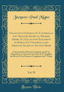 Collection Int?grale Et Universelle Des Orateurs Sacr?s Du Premier Ordre, Et, Collection ?galement Int?grale Et Universelle Des Orateurs Sacr?s Du Second Ordre, Vol. 59: Contenant Les Oeuvres Competes Du P. Le Chapelain, Les Oeuvres Choisies Du P. Pa