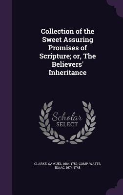 Collection of the Sweet Assuring Promises of Scripture; or, The Believers' Inheritance - Clarke, Samuel, and Watts, Isaac