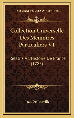 Collection Universelle Des Memoires Particuliers V1: Relatifs A L'Histoire de France (1785) - De Joinville, Jean