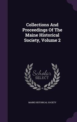 Collections And Proceedings Of The Maine Historical Society, Volume 2 - Society, Maine Historical