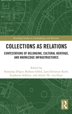 Collections as Relations: Contestations of Belonging, Cultural Heritage, and Knowledge Infrastructures - Dilger, Hansjrg (Editor), and Gbel, Barbara (Editor), and Koch, Lars-Christian (Editor)