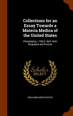 Collections for an Essay Towards a Materia Medica of the United States: Philadelphia, 1798 & 1804. With Biography and Portrait - Barton, Benjamin Smith