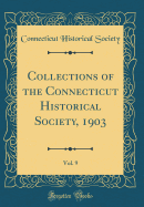 Collections of the Connecticut Historical Society, 1903, Vol. 9 (Classic Reprint)