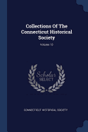 Collections Of The Connecticut Historical Society; Volume 13