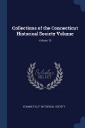 Collections of the Connecticut Historical Society Volume; Volume 15