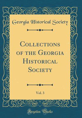 Collections of the Georgia Historical Society, Vol. 3 (Classic Reprint) - Society, Georgia Historical