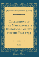 Collections of the Massachusetts Historical Society, for the Year 1793, Vol. 2 (Classic Reprint)