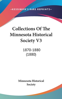 Collections Of The Minnesota Historical Society V3: 1870-1880 (1880) - Minnesota Historical Society