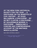 Collections of the New-York Historical Society for the Year; A Discourse on the Benefits of Civil History by Hugh Williamson. a Discourse by de Witt Clinton. a Discourse by Gouverneur Morris. a Discourse Embracing a Concise Volume 2