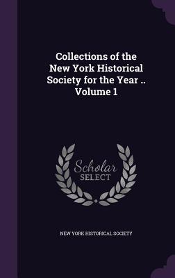 Collections of the New York Historical Society for the Year .. Volume 1 - New York Historical Society (Creator)