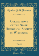 Collections of the State Historical Society of Wisconsin, Vol. 18 (Classic Reprint)