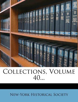 Collections, Volume 40... - Society, New-York Historical