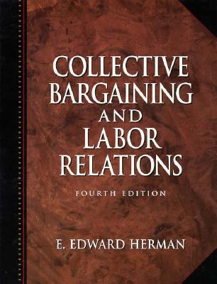 Collective Bargaining and Labor Relations - Herman, E Edward