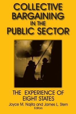 Collective Bargaining in the Public Sector: The Experience of Eight States: The Experience of Eight States - Najita, Joyce M, and Stern, James L, PH.D.